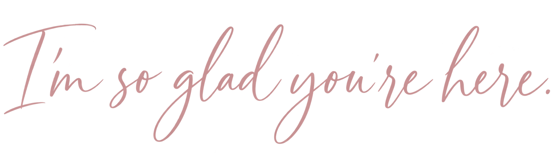 I'm so glad you're here.